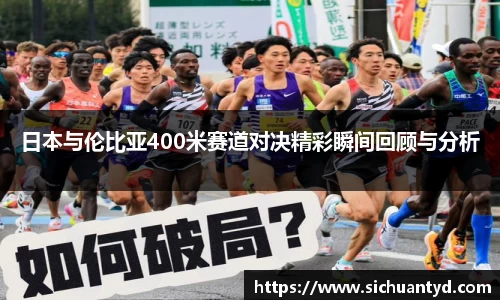 日本与伦比亚400米赛道对决精彩瞬间回顾与分析